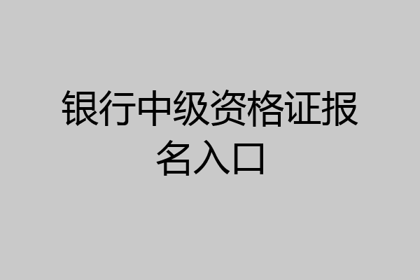 银行中级资格证报名入口
