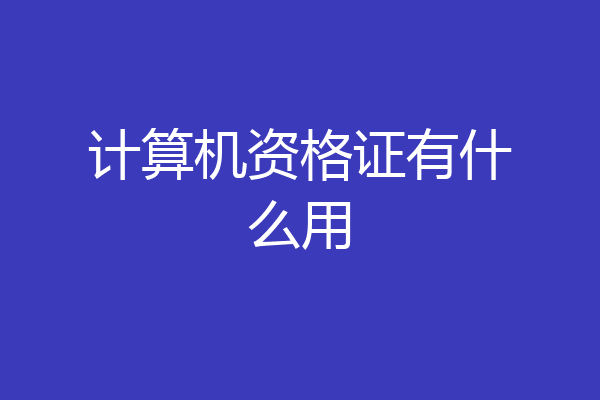 计算机资格证有什么用
