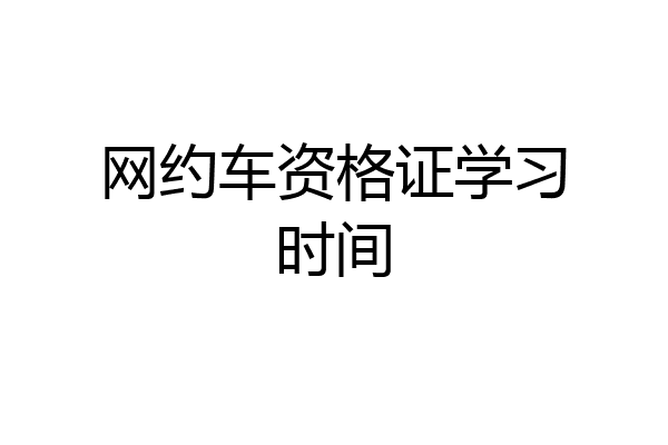 网约车资格证学习时间