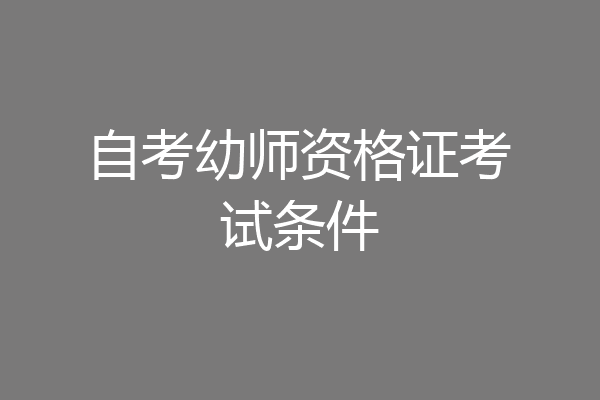 自考幼师资格证考试条件