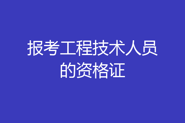 报考工程技术人员的资格证