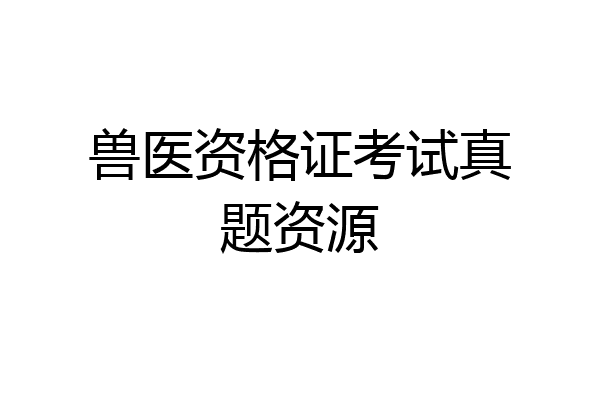 兽医资格证考试真题资源