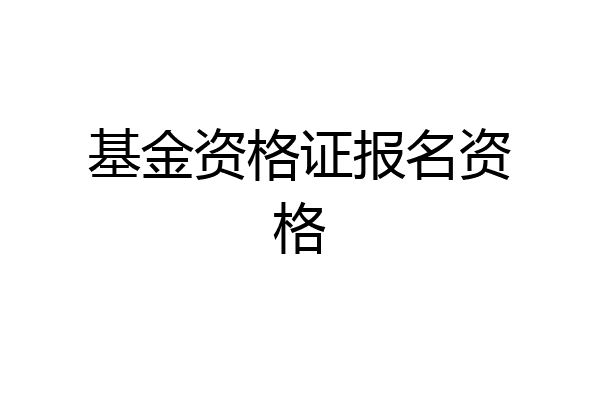 基金资格证报名资格