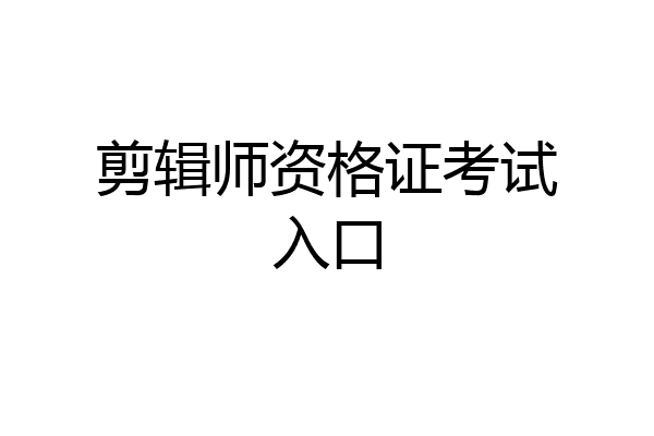 剪辑师资格证考试入口
