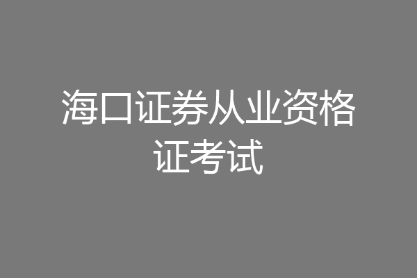 海口证券从业资格证考试