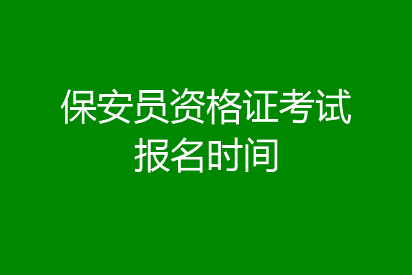 保安员资格证考试报名时间