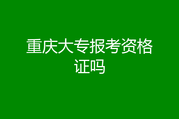 重庆大专报考资格证吗