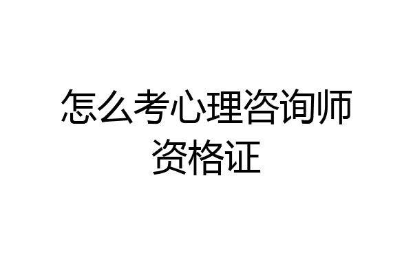 怎么考心理咨询师资格证