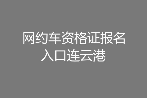 网约车资格证报名入口连云港