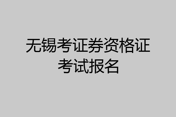 无锡考证券资格证考试报名