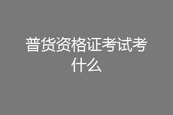 普货资格证考试考什么