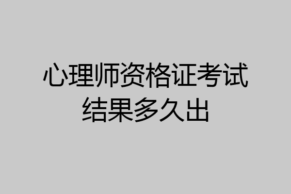 心理师资格证考试结果多久出