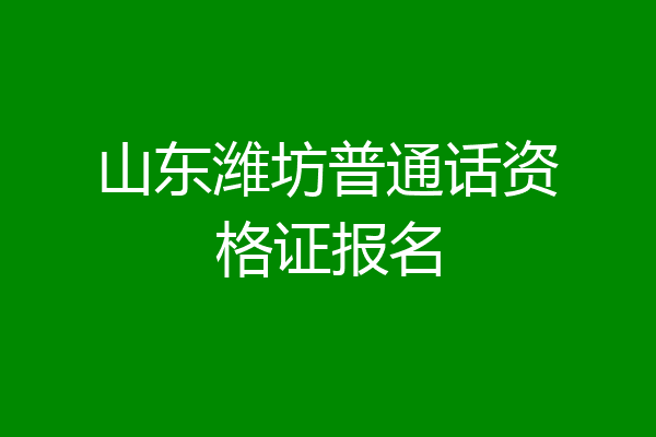 山东潍坊普通话资格证报名