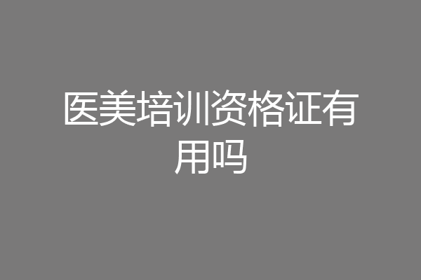 医美培训资格证有用吗