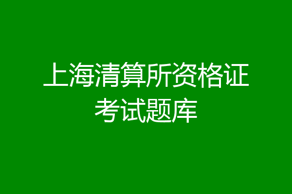 上海清算所资格证考试题库