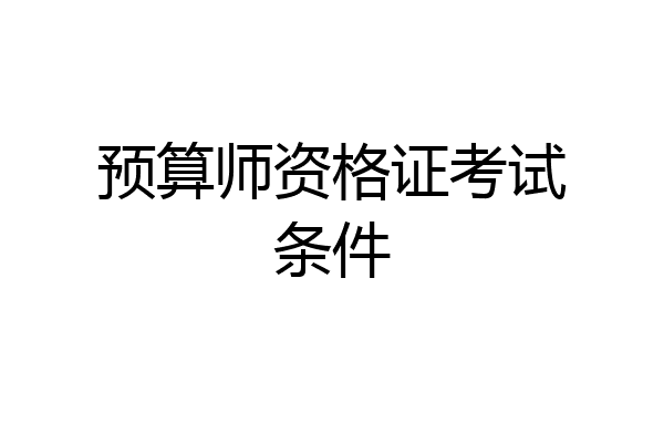 预算师资格证考试条件