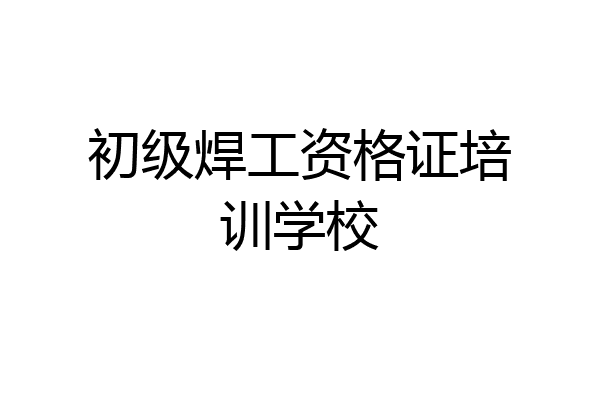 初级焊工资格证培训学校
