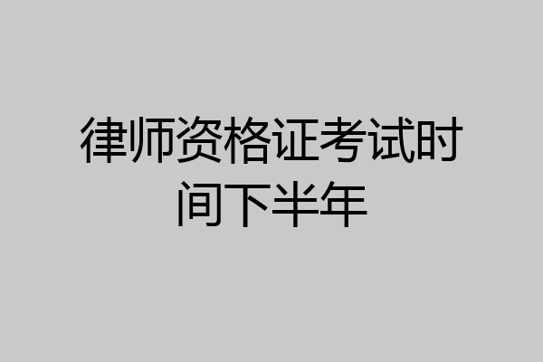律师资格证考试时间下半年