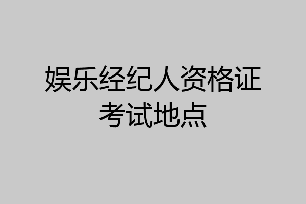 娱乐经纪人资格证考试地点