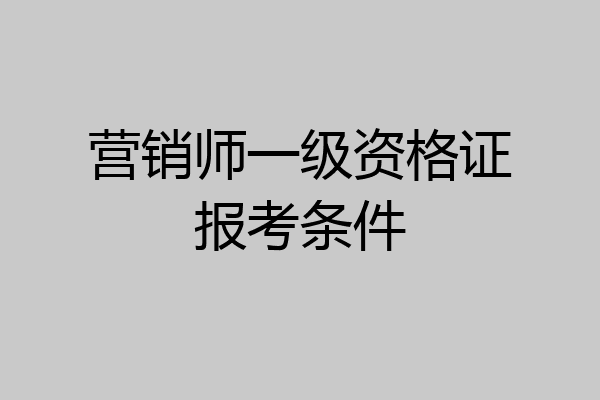 营销师一级资格证报考条件