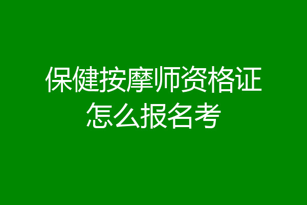 保健按摩师资格证怎么报名考