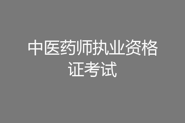 中医药师执业资格证考试