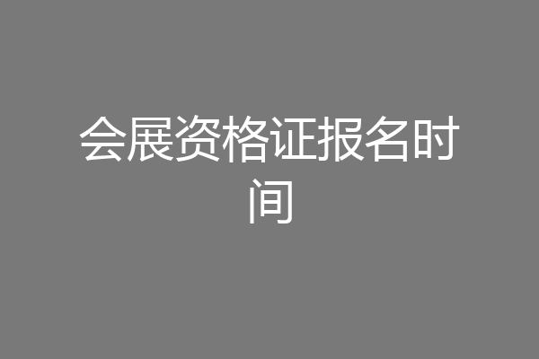 会展资格证报名时间