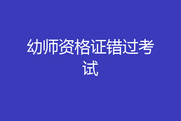 幼师资格证错过考试