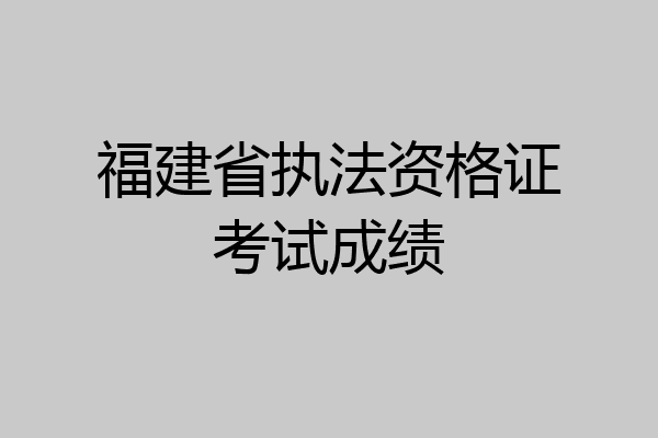 福建省执法资格证考试成绩