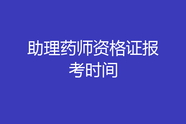助理药师资格证报考时间