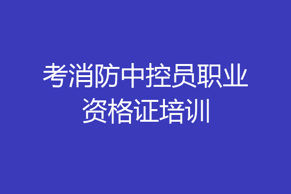 考消防中控员职业资格证培训