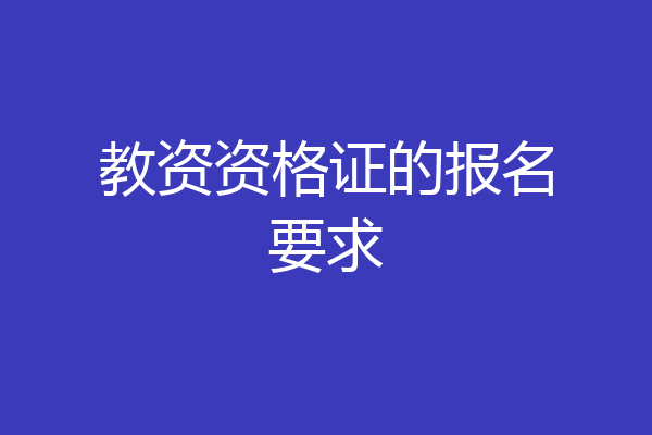 教资资格证的报名要求