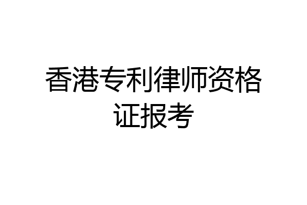 香港专利律师资格证报考