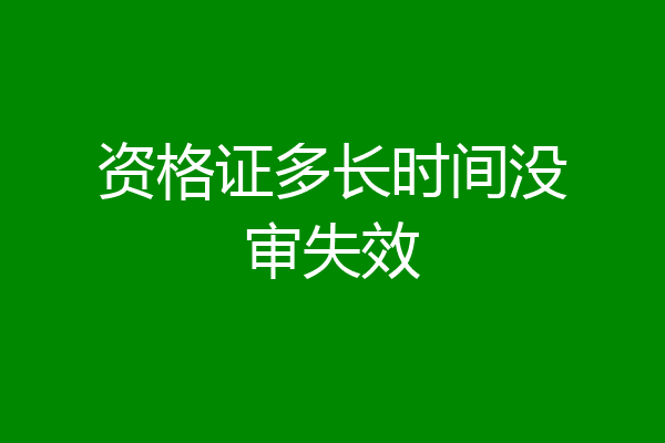 资格证多长时间没审失效