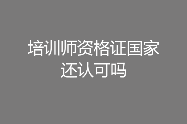 培训师资格证国家还认可吗