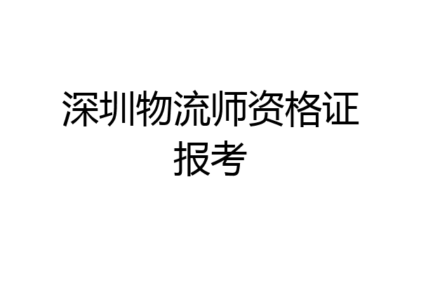 深圳物流师资格证报考