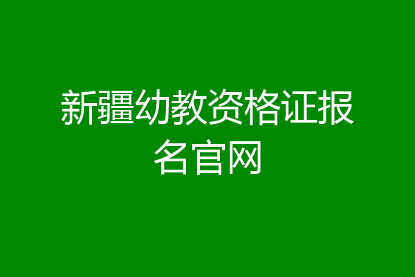 新疆幼教资格证报名官网