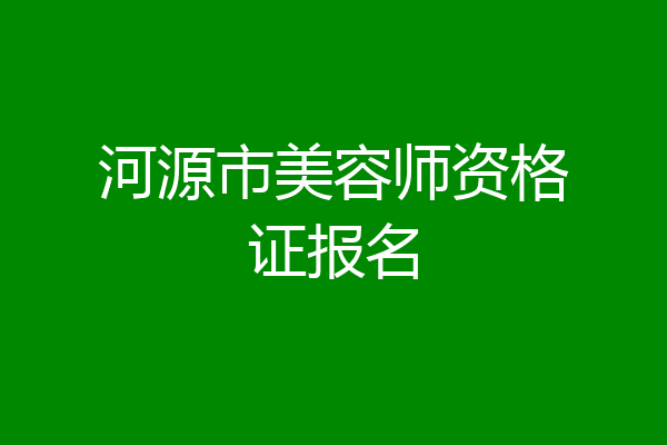 河源市美容师资格证报名