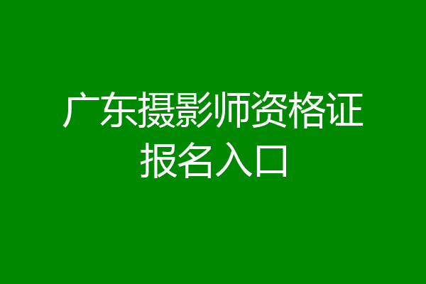广东摄影师资格证报名入口