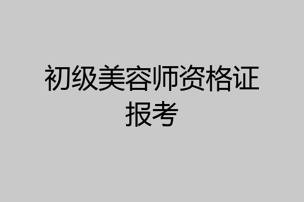 初级美容师资格证报考