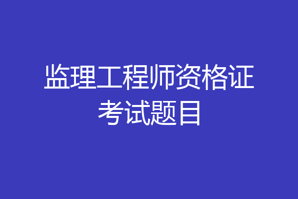 监理工程师资格证考试题目