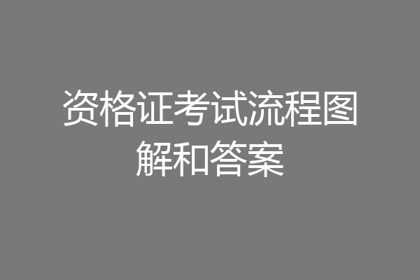 资格证考试流程图解和答案