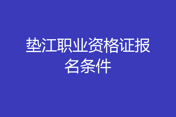 垫江职业资格证报名条件