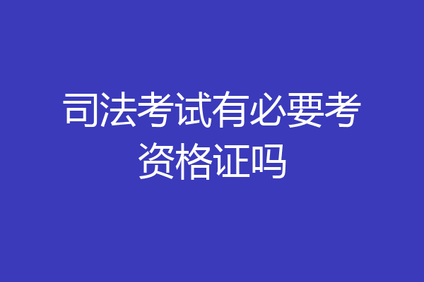 司法考试有必要考资格证吗