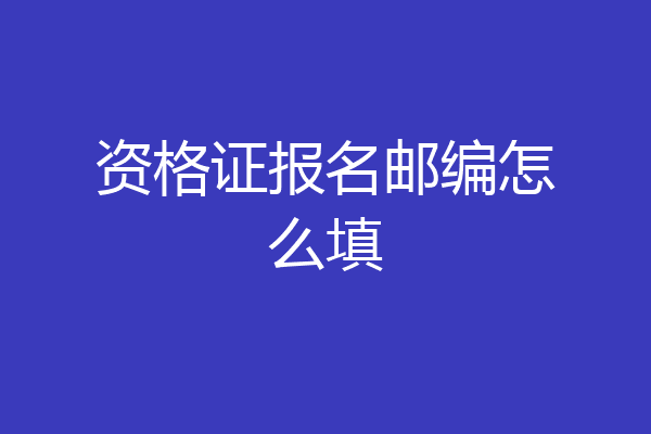 资格证报名邮编怎么填