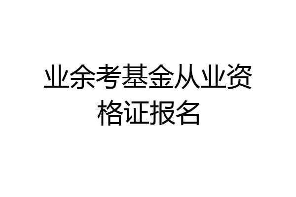 业余考基金从业资格证报名