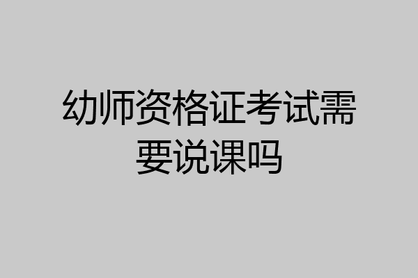 幼师资格证考试需要说课吗
