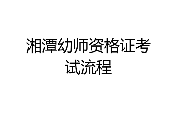 湘潭幼师资格证考试流程