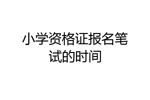 小学资格证报名笔试的时间