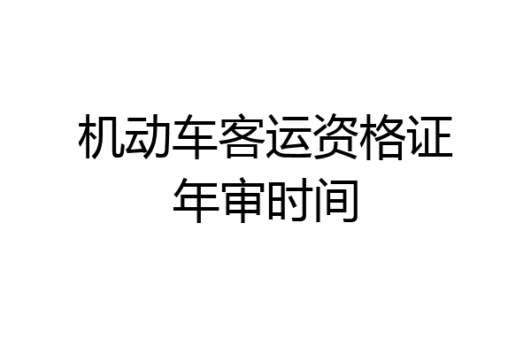 机动车客运资格证年审时间